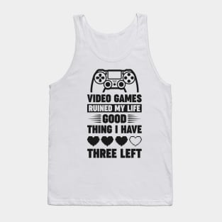 Video games ruined my life good thing I have 3 left Tank Top